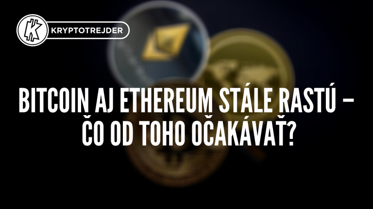 Bitcoin aj Ethereum stále rastú – čo od toho očakávať?