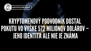 Kryptomenový podvodník dostal pokutu vo výške 572 miliónov dolárov – jeho identita ale nie je známa