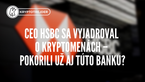 CEO HSBC sa vyjadroval o kryptomenách – pokorili už aj túto banku?